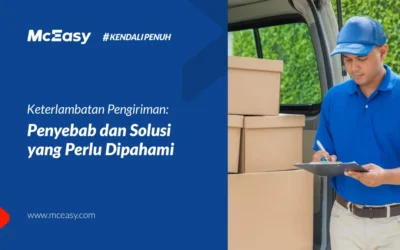 Kenali 7 Faktor Penyebab Keterlambatan Pengiriman dan Solusinya