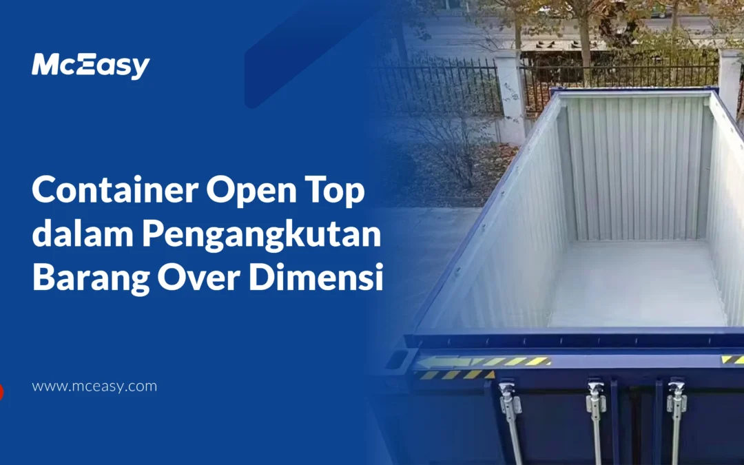 Container Open Top: Solusi Efektif untuk Pengangkutan Barang Over Dimensi