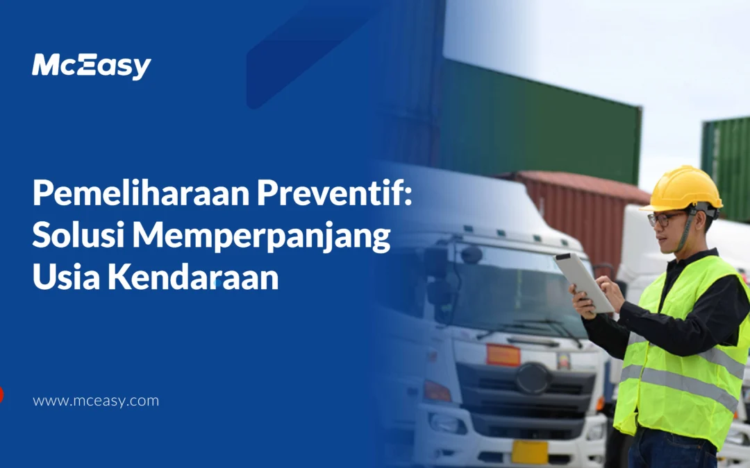 Bagaimana Pemeliharaan Preventif Meningkatkan Performa Armada 